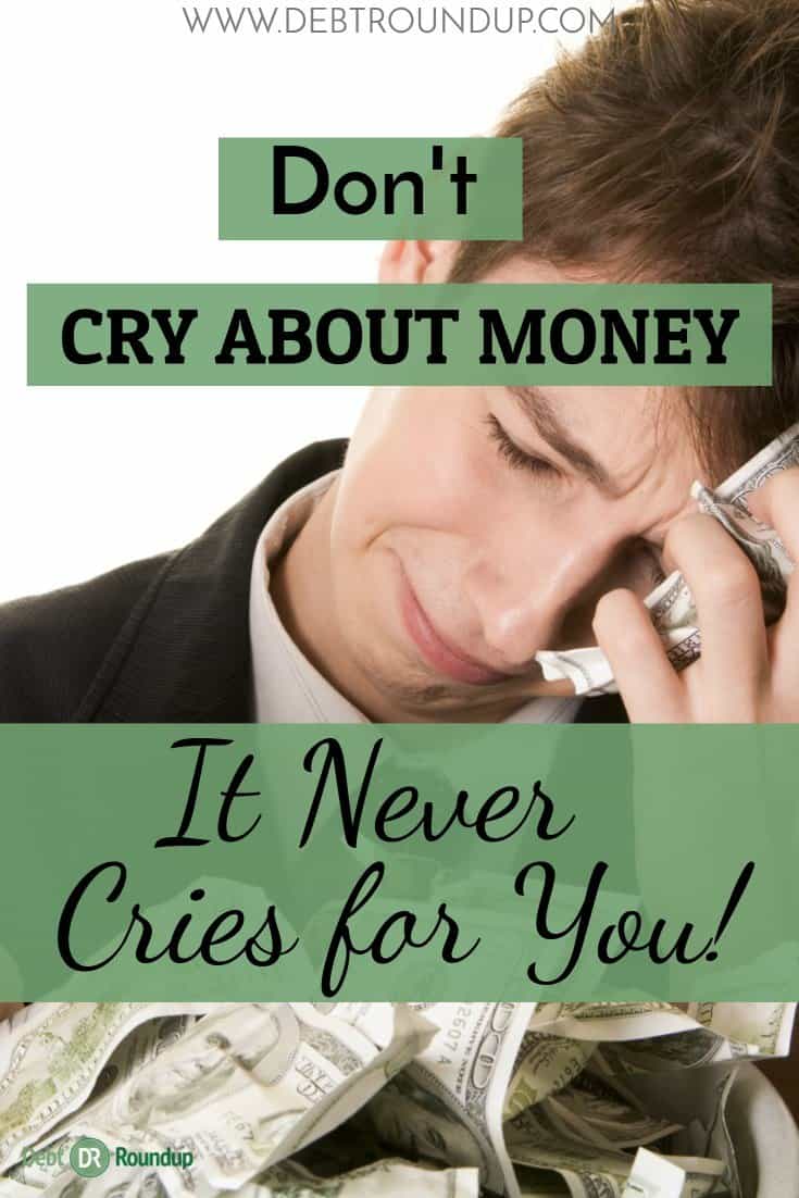 Never Cry about money as it never cries for you
