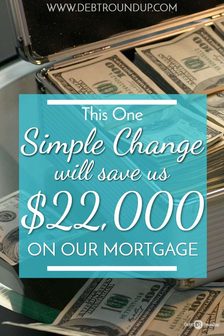 We will make one change and save $22,000 on our mortgage